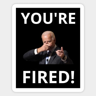 You're Fired! - Anti-Trump Joe Biden Presidential Election Victory Celebration Magnet